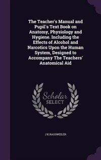 Couverture_The Teacher's Manual and Pupil's Text Book on Anatomy, Physiology and Hygiene. Including the Effects of Alcohol and Narcotics Upon the Human System, Designed to Accompany The Teachers' Anatomical Aid
