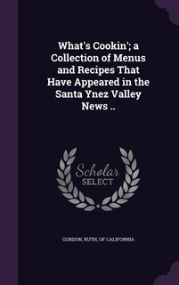 Front cover_What's Cookin'; a Collection of Menus and Recipes That Have Appeared in the Santa Ynez Valley News ..