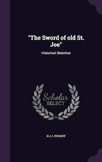 The The Sword of old St. Joe: Historical Sketches