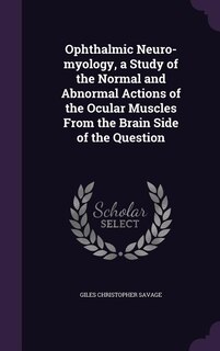 Ophthalmic Neuro-myology, a Study of the Normal and Abnormal Actions of the Ocular Muscles From the Brain Side of the Question