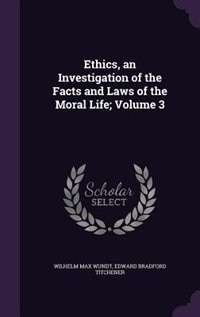 Ethics, an Investigation of the Facts and Laws of the Moral Life; Volume 3