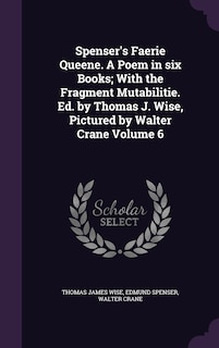 Front cover_Spenser's Faerie Queene. A Poem in six Books; With the Fragment Mutabilitie. Ed. by Thomas J. Wise, Pictured by Walter Crane Volume 6