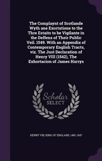 Front cover_The Complaynt of Scotlande Wyth ane Exortatione to the Thre Estaits to be Vigilante in the Deffens of Their Public Veil. 1549. With an Appendix of Contemporary English Tracts, viz. The Just Declaration of Henry VIII (1542), The Exhortacion of James Harrys