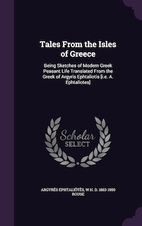 Tales From the Isles of Greece: Being Sketches of Modern Greek Peasant Life Translated From the Greek of Argyris Ephtaliotis [i.e. A. Ephtaliotes]