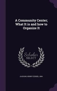 A Community Center; What It is and how to Organize It