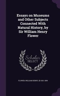 Couverture_Essays on Museums and Other Subjects Connected With Natural History, by Sir William Henry Flower