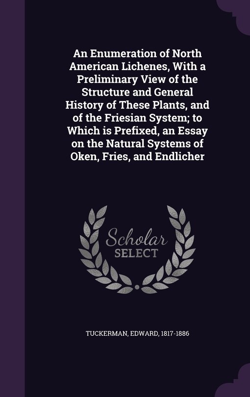 Couverture_An Enumeration of North American Lichenes, With a Preliminary View of the Structure and General History of These Plants, and of the Friesian System; to Which is Prefixed, an Essay on the Natural Systems of Oken, Fries, and Endlicher