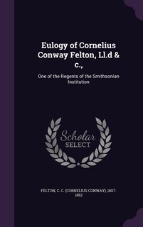 Front cover_Eulogy of Cornelius Conway Felton, Ll.d & c.,