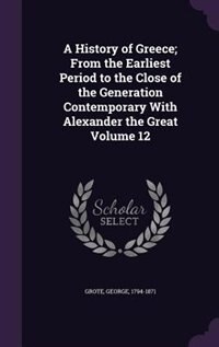 Couverture_A History of Greece; From the Earliest Period to the Close of the Generation Contemporary With Alexander the Great Volume 12