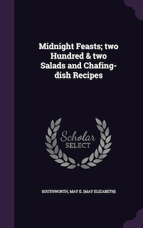 Midnight Feasts; two Hundred & two Salads and Chafing-dish Recipes