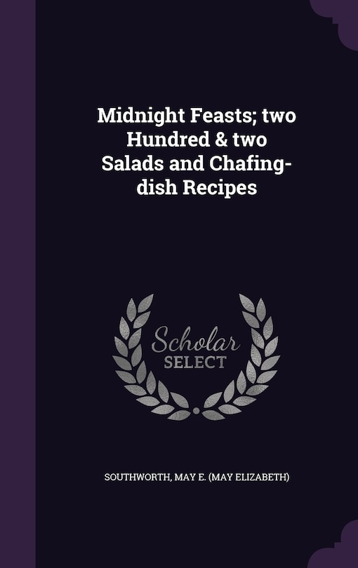 Midnight Feasts; two Hundred & two Salads and Chafing-dish Recipes
