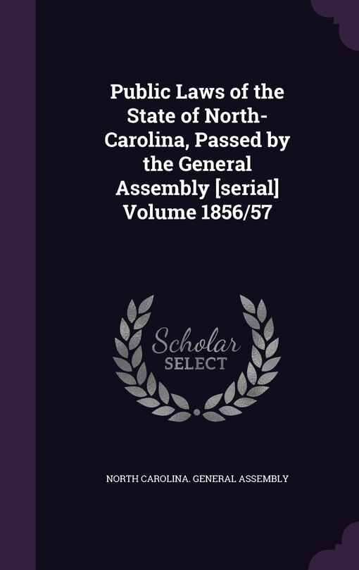 Front cover_Public Laws of the State of North-Carolina, Passed by the General Assembly [serial] Volume 1856/57