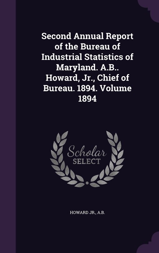 Couverture_Second Annual Report of the Bureau of Industrial Statistics of Maryland. A.B.. Howard, Jr., Chief of Bureau. 1894. Volume 1894