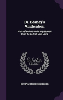 Dr. Beaney's Vindication: With Reflections on the Inquest Held Upon the Body of Mary Lewis