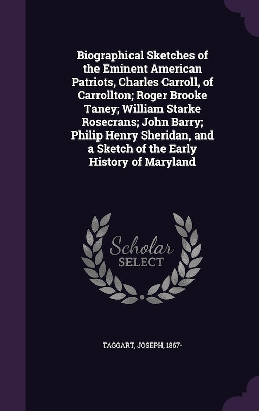 Front cover_Biographical Sketches of the Eminent American Patriots, Charles Carroll, of Carrollton; Roger Brooke Taney; William Starke Rosecrans; John Barry; Philip Henry Sheridan, and a Sketch of the Early History of Maryland