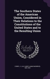 Couverture_The Southern States of the American Union, Considered in Their Relations to the Constitutions of the United States and to the Resulting Union