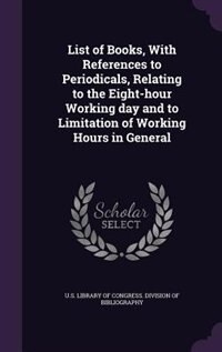 Front cover_List of Books, With References to Periodicals, Relating to the Eight-hour Working day and to Limitation of Working Hours in General