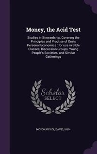 Money, the Acid Test: Studies in Stewardship, Covering the Principles and Practise of One's Personal Economics : for use