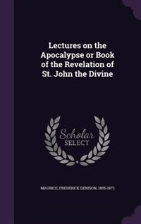 Lectures on the Apocalypse or Book of the Revelation of St. John the Divine