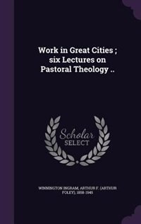 Front cover_Work in Great Cities ; six Lectures on Pastoral Theology ..