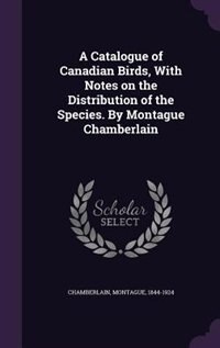 Couverture_A Catalogue of Canadian Birds, With Notes on the Distribution of the Species. By Montague Chamberlain