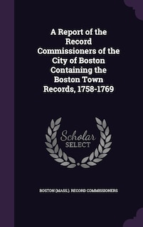 Couverture_A Report of the Record Commissioners of the City of Boston Containing the Boston Town Records, 1758-1769