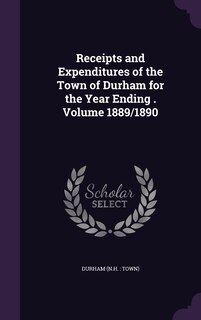 Front cover_Receipts and Expenditures of the Town of Durham for the Year Ending . Volume 1889/1890