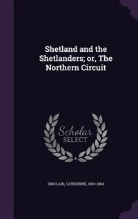 Front cover_Shetland and the Shetlanders; or, The Northern Circuit