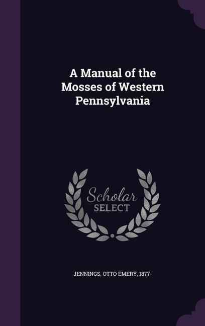 A Manual of the Mosses of Western Pennsylvania