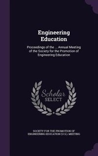 Engineering Education: Proceedings of the ... Annual Meeting of the Society for the Promotion of Engineering Education