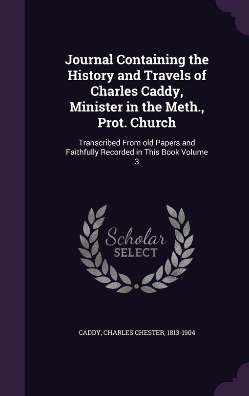 Front cover_Journal Containing the History and Travels of Charles Caddy, Minister in the Meth., Prot. Church