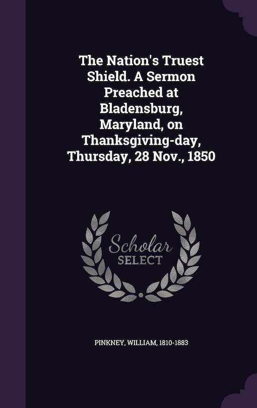 Front cover_The Nation's Truest Shield. A Sermon Preached at Bladensburg, Maryland, on Thanksgiving-day, Thursday, 28 Nov., 1850