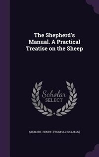 The Shepherd's Manual. A Practical Treatise on the Sheep