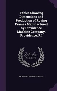 Front cover_Tables Showing Dimensions and Production of Roving Frames Manufactured by Providence Machine Company, Providence, R.I