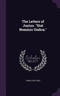 Front cover_The Letters of Junius. Stat Nominis Umbra.