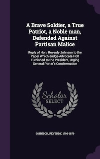 Front cover_A Brave Soldier, a True Patriot, a Noble man, Defended Against Partisan Malice