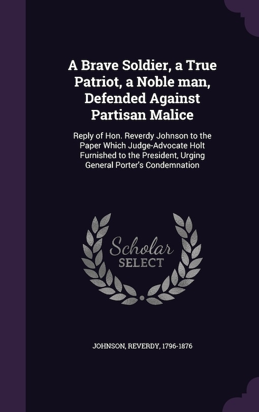 Front cover_A Brave Soldier, a True Patriot, a Noble man, Defended Against Partisan Malice