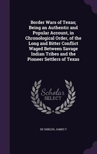 Border Wars of Texas; Being an Authentic and Popular Account, in Chronological Order, of the Long and Bitter Conflict Waged Between Savage Indian Tribes and the Pioneer Settlers of Texas