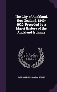 Couverture_The City of Auckland, New Zealand, 1840-1920, Preceded by a Maori History of the Auckland Isthmus