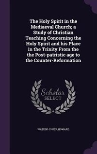 The Holy Spirit in the Mediaeval Church; a Study of Christian Teaching Concerning the Holy Spirit and his Place in the Trinity From the the Post-patristic age to the Counter-Reformation