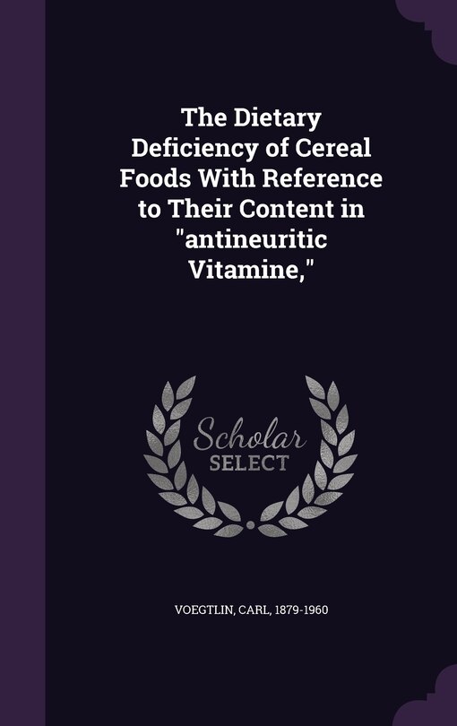 Front cover_The Dietary Deficiency of Cereal Foods With Reference to Their Content in antineuritic Vitamine,
