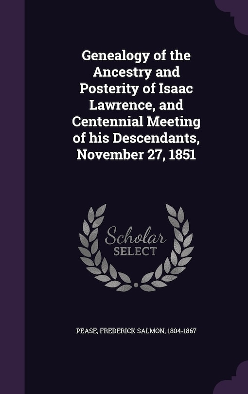 Front cover_Genealogy of the Ancestry and Posterity of Isaac Lawrence, and Centennial Meeting of his Descendants, November 27, 1851