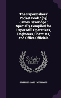 Couverture_The Papermakers' Pocket Book / [by] James Beveridge; Specially Compiled for Paper Mill Operatives, Engineers, Chemists, and Office Officials