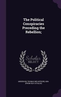 Front cover_The Political Conspiracies Preceding the Rebellion;