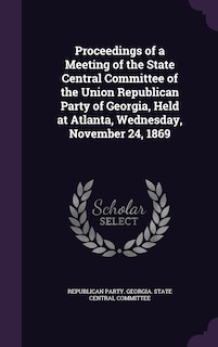 Couverture_Proceedings of a Meeting of the State Central Committee of the Union Republican Party of Georgia, Held at Atlanta, Wednesday, November 24, 1869