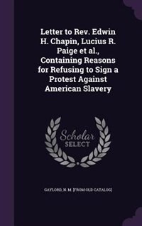 Letter to Rev. Edwin H. Chapin, Lucius R. Paige et al., Containing Reasons for Refusing to Sign a Protest Against American Slavery