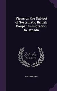 Couverture_Views on the Subject of Systematic British Pauper Immigration to Canada