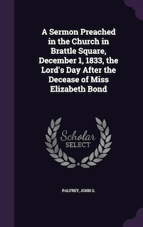 Couverture_A Sermon Preached in the Church in Brattle Square, December 1, 1833, the Lord's Day After the Decease of Miss Elizabeth Bond