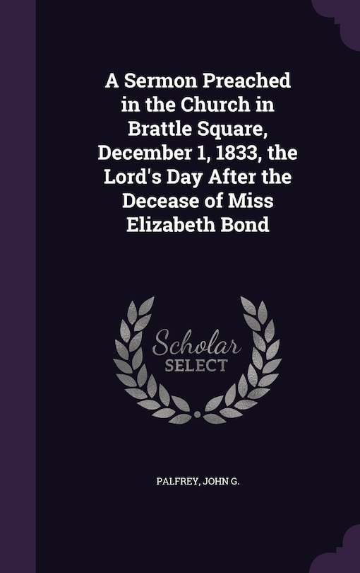 Couverture_A Sermon Preached in the Church in Brattle Square, December 1, 1833, the Lord's Day After the Decease of Miss Elizabeth Bond