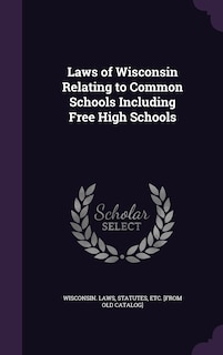 Front cover_Laws of Wisconsin Relating to Common Schools Including Free High Schools